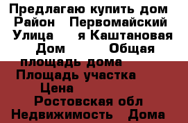 Предлагаю купить дом › Район ­ Первомайский › Улица ­ 2-я Каштановая › Дом ­ 2/9 › Общая площадь дома ­ 120 › Площадь участка ­ 3 › Цена ­ 3 400 000 - Ростовская обл. Недвижимость » Дома, коттеджи, дачи продажа   